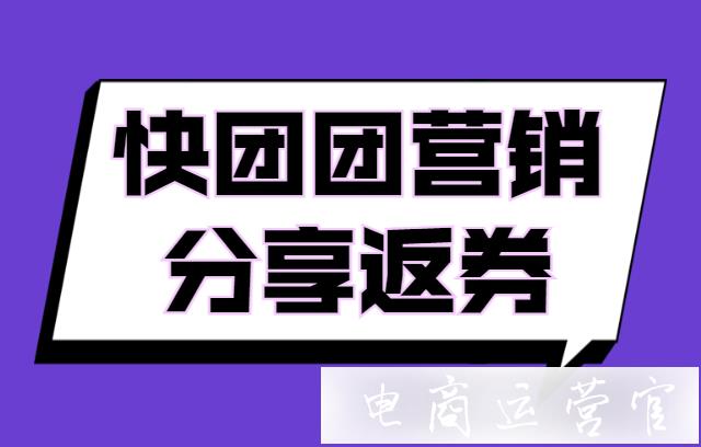 快團(tuán)團(tuán)如何做裂變營(yíng)銷(xiāo)?快團(tuán)團(tuán)分享返券活動(dòng)如何設(shè)置?